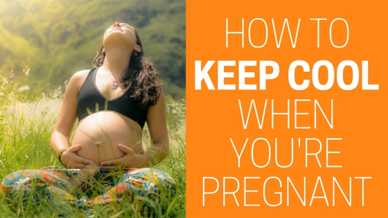 How to Keep Cool when you’re Pregnant